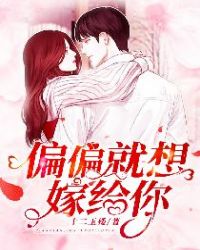 偏偏就想嫁给你 偏偏就想嫁给你