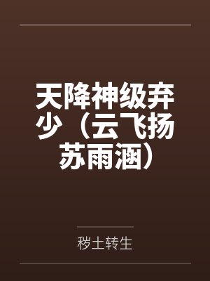 天降神级弃少云飞扬TXT下载 天降神级弃少云飞扬TXT下载