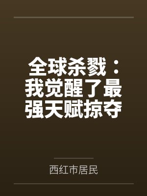 全球杀戮:我觉醒了最强天赋掠夺系统 全球杀戮:我觉醒了最强天赋掠夺系统