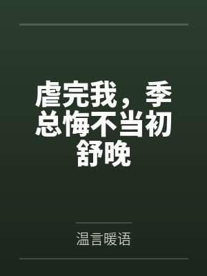 虐完我，季总悔不当初舒晚