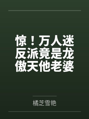 惊！万人迷反派竟是龙傲天他老婆