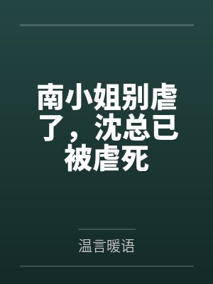 南小姐别虐了，沈总已被虐死