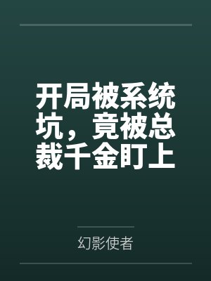 开局被系统坑,竟被总裁千金盯上 开局被系统坑,竟被总裁千金盯上