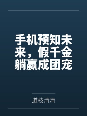 手机预知未来，假千金躺赢成团宠