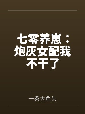 七零养崽:炮灰女配我不干了 七零养崽:炮灰女配我不干了