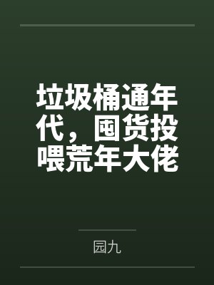 垃圾桶通年代,囤货投喂荒年大佬 垃圾桶通年代,囤货投喂荒年大佬