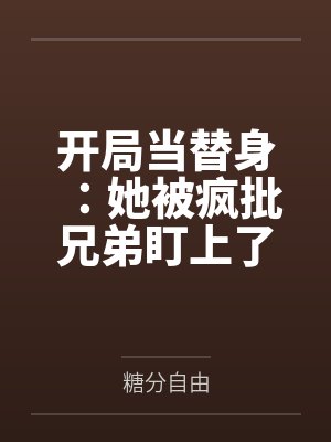 开局当替身:她被疯批兄弟盯上了 开局当替身:她被疯批兄弟盯上了