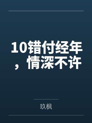 10错付经年,情深不许 10错付经年,情深不许