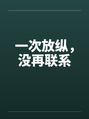 一次放纵,没再联系 一次放纵,没再联系