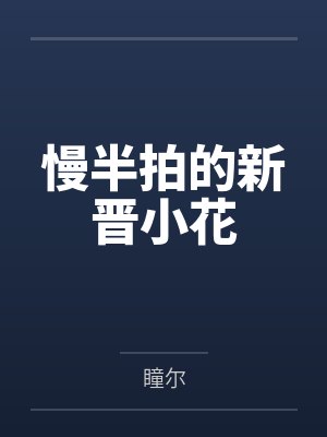 慢半拍的新晋小花 慢半拍的新晋小花