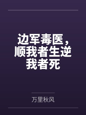 边军毒医,顺我者生逆我者死 边军毒医,顺我者生逆我者死
