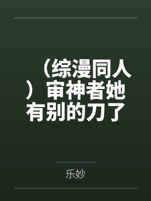 (综漫同人)审神者她有别的刀了+番外 (综漫同人)审神者她有别的刀了+番外