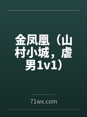 金凤凰(山村小城,虐男1v1) 金凤凰(山村小城,虐男1v1)