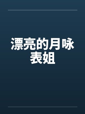 漂亮的月咏表姐 漂亮的月咏表姐
