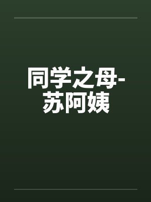 同学之母-苏阿姨 同学之母-苏阿姨