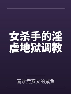 女杀手的淫虐地狱调教 女杀手的淫虐地狱调教