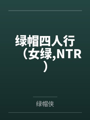 绿帽四人行(女绿,NTR) 绿帽四人行(女绿,NTR)
