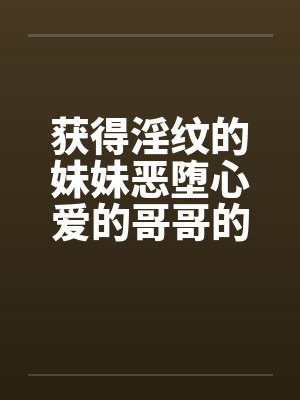 获得淫纹的妹妹恶堕心爱的哥哥的故事