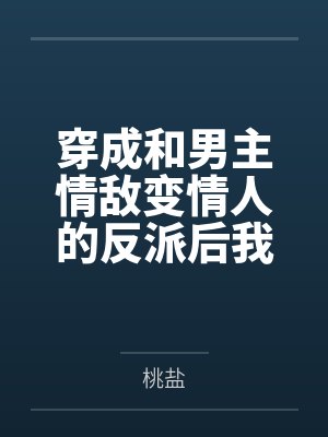 穿成和男主情敌变情人的反派后我失忆了+番外 穿成和男主情敌变情人的反派后我失忆了+番外