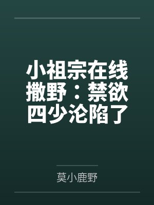 小祖宗在线撒野:禁欲四少沦陷了 小祖宗在线撒野:禁欲四少沦陷了