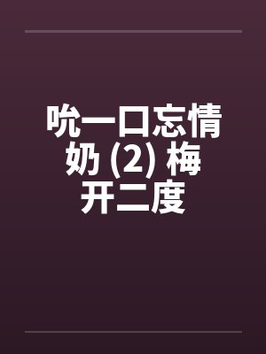 吮一口忘情奶 (2) 梅开二度 吮一口忘情奶 (2) 梅开二度