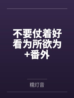 不要仗着好看为所欲为+番外 不要仗着好看为所欲为+番外