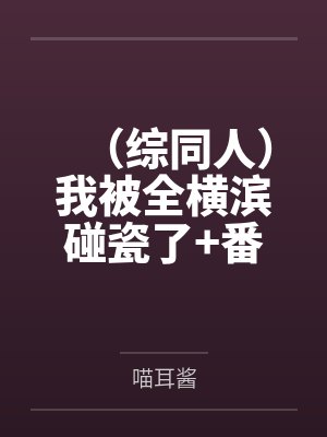 （综同人）我被全横滨碰瓷了+番外