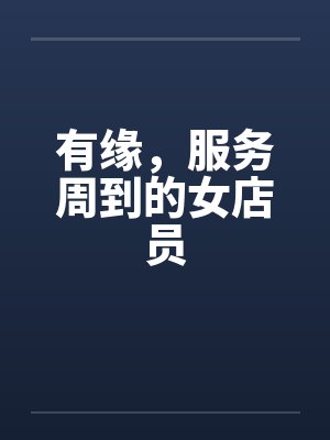 有缘,服务周到的女店员 有缘,服务周到的女店员