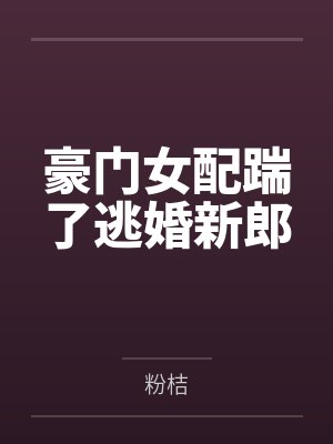 豪门女配踹了逃婚新郎 豪门女配踹了逃婚新郎