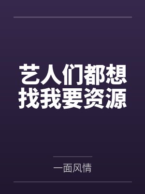 艺人们都想找我要资源 艺人们都想找我要资源