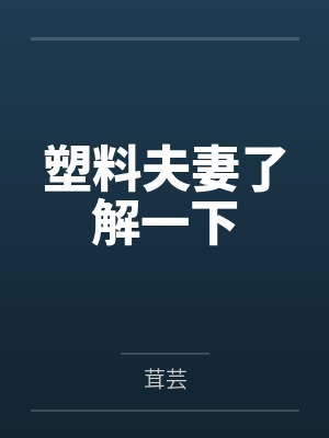 塑料夫妻了解一下 塑料夫妻了解一下