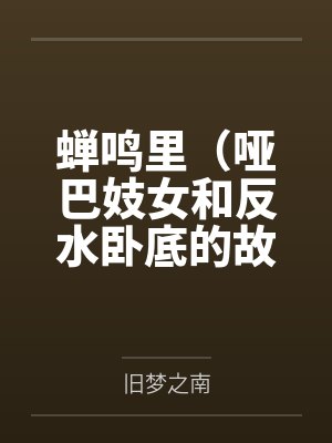 蝉鸣里(哑巴妓女和反水卧底的故事) 蝉鸣里(哑巴妓女和反水卧底的故事)