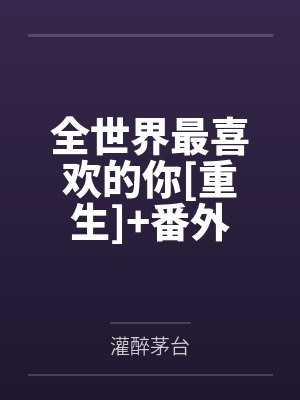 全世界最喜欢的你[重生]+番外
