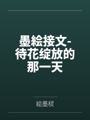 墨絵接文-待花绽放的那一天 墨絵接文-待花绽放的那一天