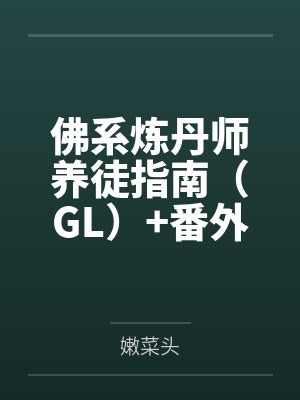 佛系炼丹师养徒指南(GL)+番外 佛系炼丹师养徒指南(GL)+番外