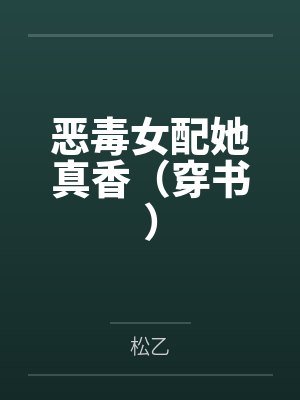 恶毒女配她真香(穿书) 恶毒女配她真香(穿书)