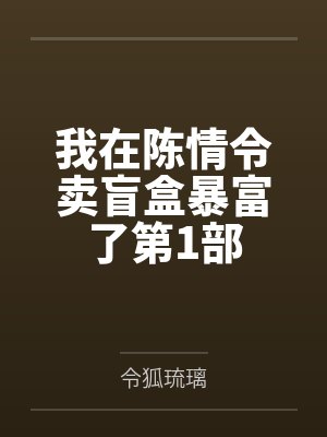 我在陈情令卖盲盒暴富了第1部 我在陈情令卖盲盒暴富了第1部