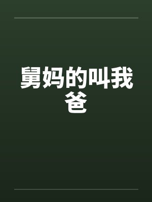 舅妈的叫我爸 舅妈的叫我爸