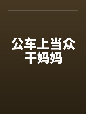 公车上当众干妈妈