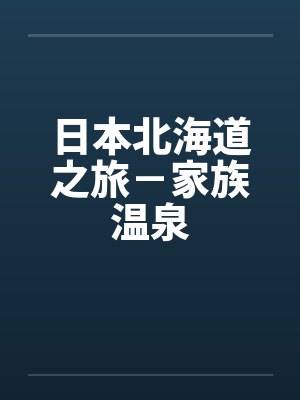 日本北海道之旅-家族温泉 日本北海道之旅-家族温泉