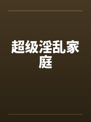 超级淫乱家庭