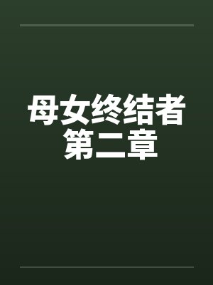 母女终结者 第二章 母女终结者 第二章