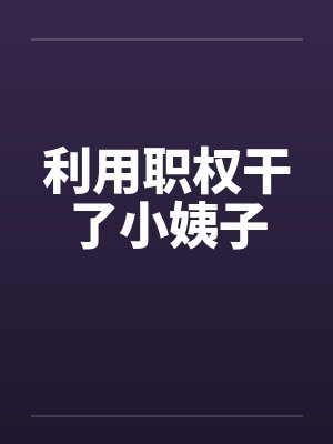利用职权干了小姨子