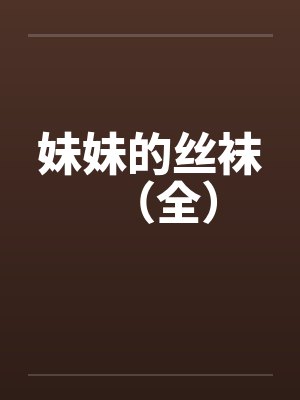 妹妹的丝袜（全）