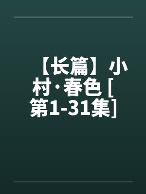 【长篇】小村·春色 [第1-31集]全剧本连载