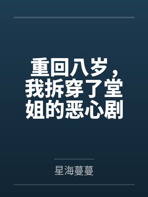 重回八岁，我拆穿了堂姐的恶心剧