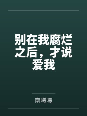 别在我腐烂之后，才说爱我