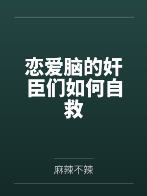 恋爱脑的奸臣们如何自救 恋爱脑的奸臣们如何自救