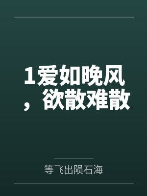 1爱如晚风，欲散难散