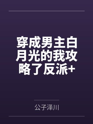 穿成男主白月光的我攻略了反派+番外 穿成男主白月光的我攻略了反派+番外